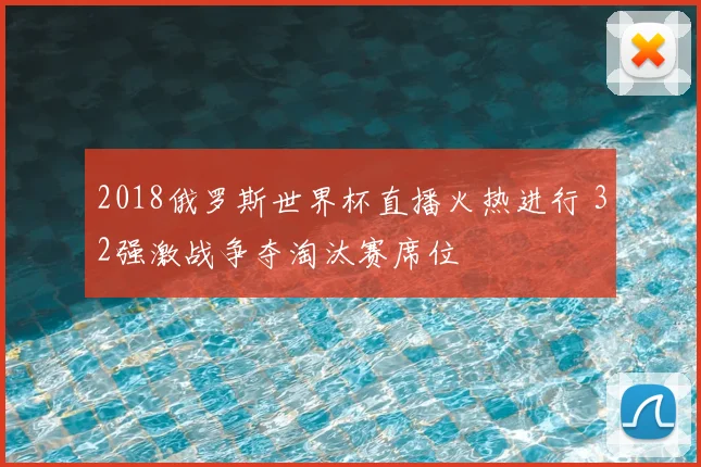 2018俄罗斯世界杯直播火热进行 32强激战争夺淘汰赛席位